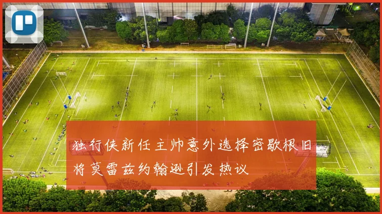 独行侠新任主帅意外选择密歇根旧将莫雷兹约翰逊引发热议